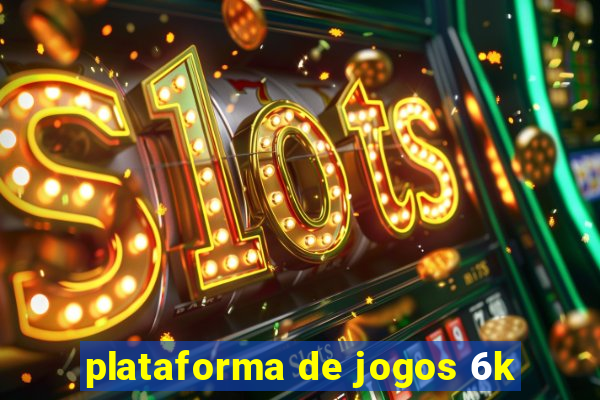 plataforma de jogos 6k